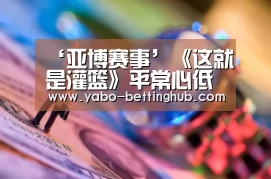 ‘亚博赛事’《这就是灌篮》平常心低估对手,对手三罚全进,全程疯狂(图2) 亚博官方