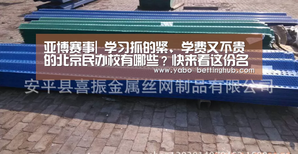 亚博赛事|
学习抓的紧、学费又不贵的北京民办校有哪些?快来看这份名单吧(图1) 亚博比分
