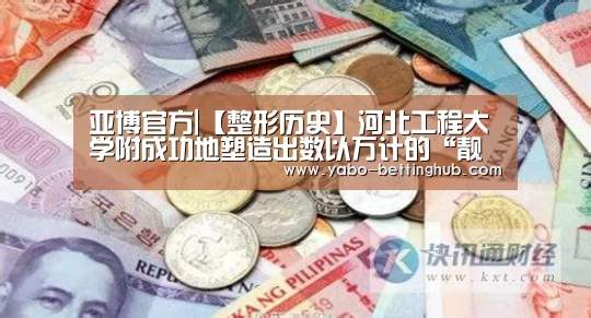 亚博官方|【整形历史】河北工程大学附成功地塑造出数以万计的“靓女俊男”(图1) 亚博比分